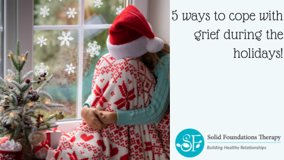 5 Ways To Cope With Grief During The Holidays! - Solid Foundations Therapy