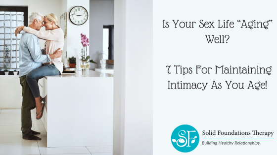 Is Your Sex Life “aging” Well 7 Tips For Maintaining Intimacy As You Age Solid Foundations